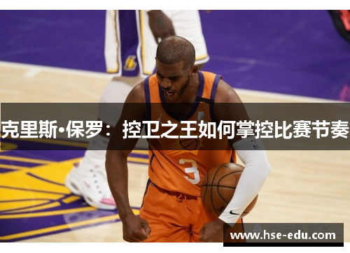克里斯·保罗:控卫之王如何掌控比赛节奏 克里斯·保罗:控卫之王如何掌控比赛节奏