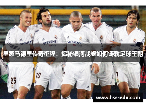 皇家马德里传奇征程：揭秘银河战舰如何铸就足球王朝