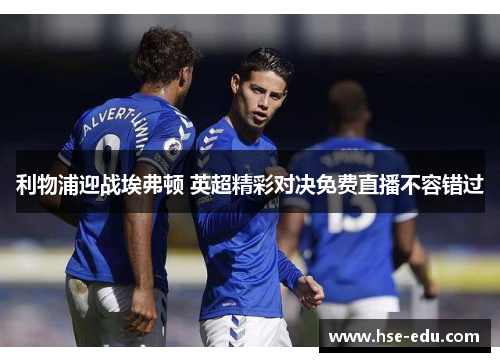 利物浦迎战埃弗顿 英超精彩对决免费直播不容错过